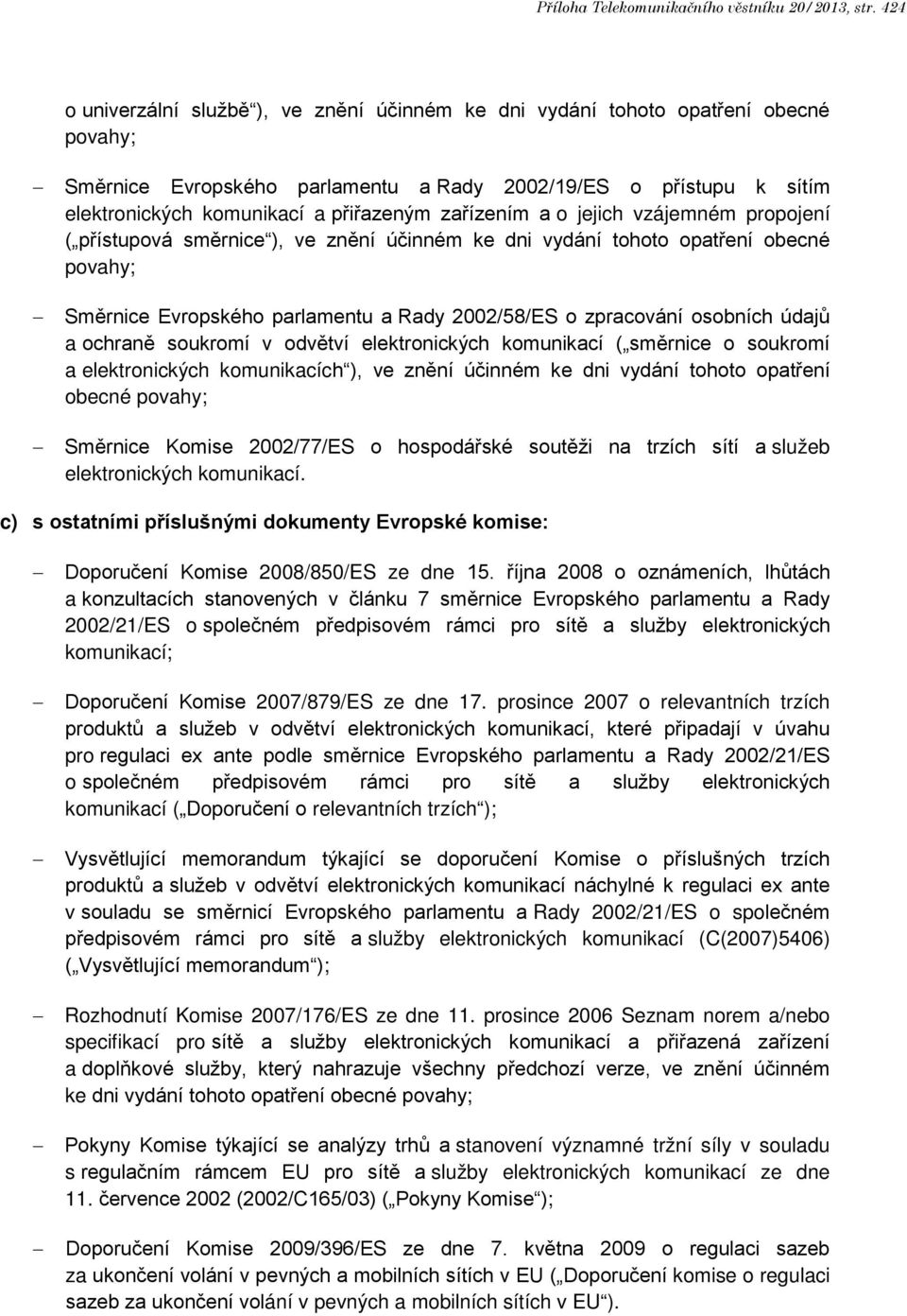 zařízením a o jejich vzájemném propojení ( přístupová směrnice ), ve znění účinném ke dni vydání tohoto opatření obecné povahy; Směrnice Evropského parlamentu a Rady 2002/58/ES o zpracování osobních