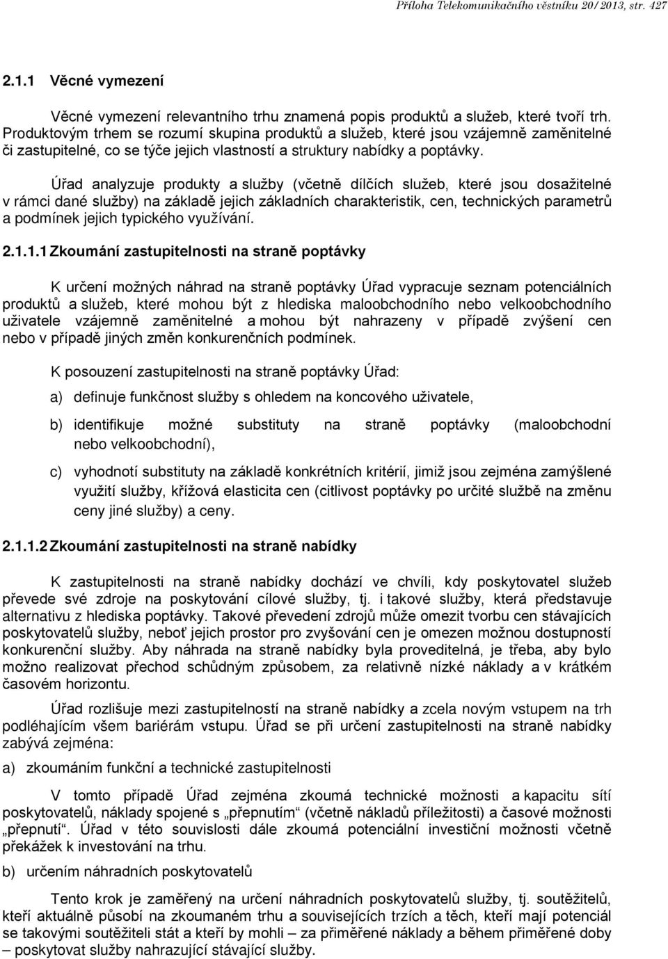 Úřad analyzuje produkty a služby (včetně dílčích služeb, které jsou dosažitelné v rámci dané služby) na základě jejich základních charakteristik, cen, technických parametrů a podmínek jejich