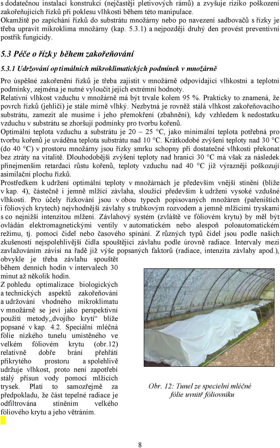 3.1 Udržování optimálních mikroklimatických podmínek v množárně Pro úspěšné zakořenění řízků je třeba zajistit v množárně odpovídající vlhkostní a teplotní podmínky, zejména je nutné vyloučit jejich