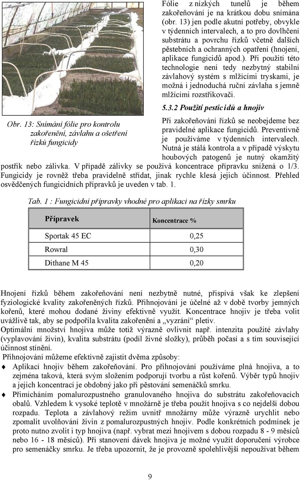 5.3.2 Použití pesticidů a hnojiv Při zakořeňování řízků se neobejdeme bez pravidelné aplikace fungicidů. Preventivně je používáme v týdenních intervalech.