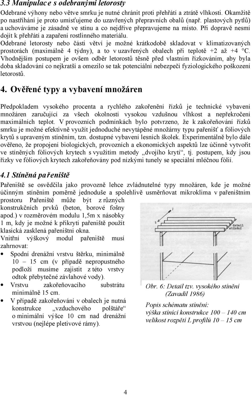 Při dopravě nesmí dojít k přehřátí a zapaření rostlinného materiálu.