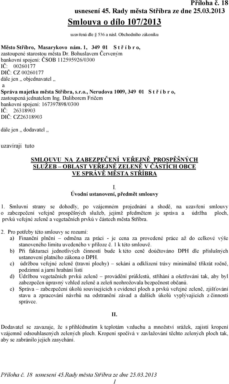 Daliborem Fričem bankovní spojení: 167397898/0300 IČ: 26318903 DIČ: CZ26318903 dále jen dodavatel uzavírají tuto SMLOUVU NA ZABEZPEČENÍ VEŘEJNĚ PROSPĚŠNÝCH I. Úvodní ustanovení, předmět smlouvy 1.