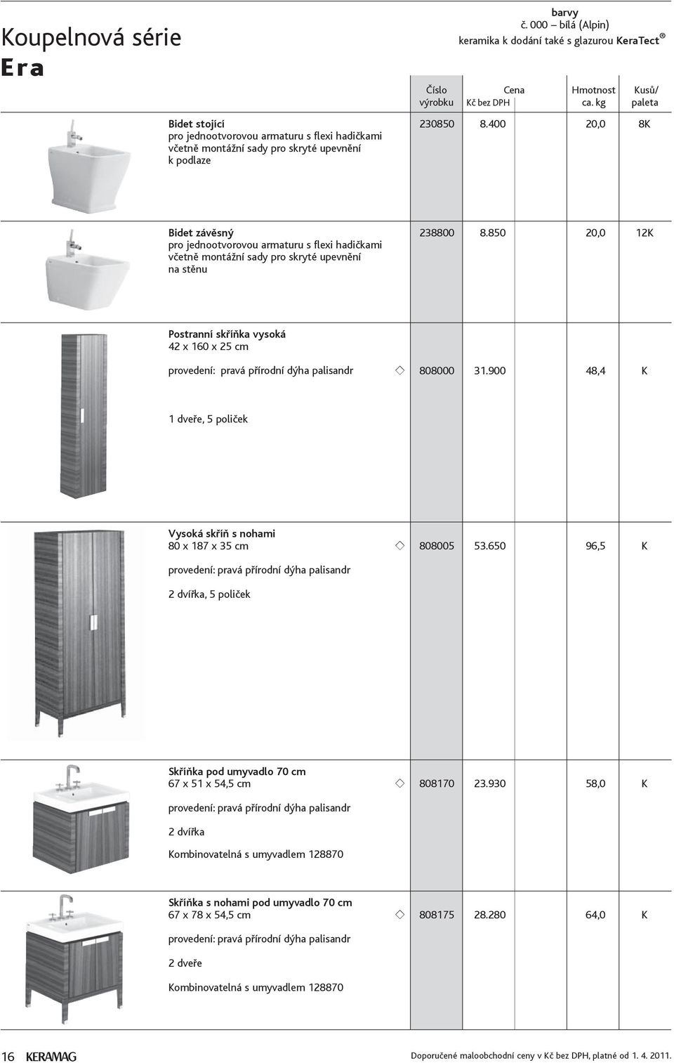 31.900 48,4 K 1 dveře, 5 poliček Vysoká skříň s nohami 80 x 187 x 35 cm 808005 53.