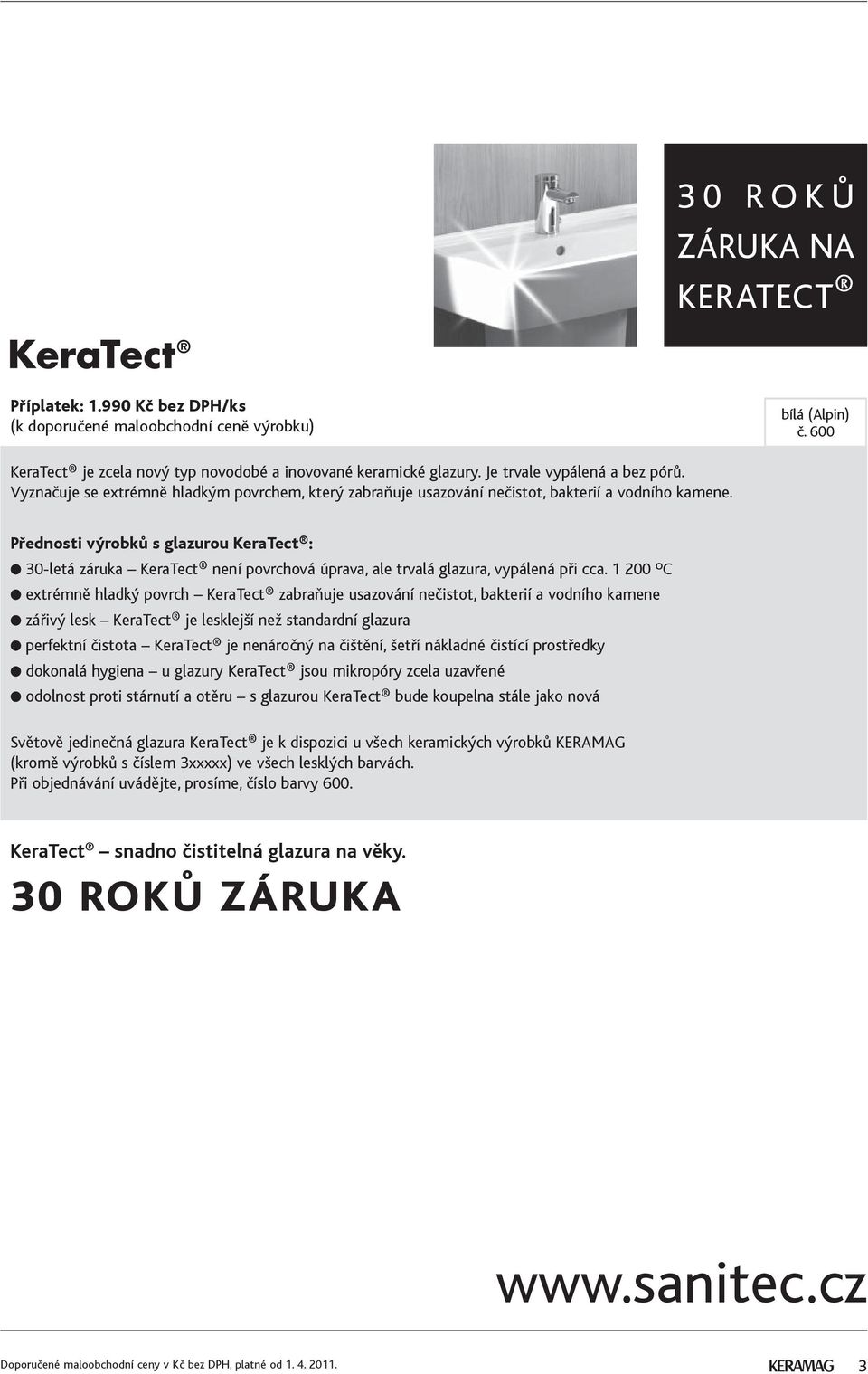 Přednosti výrobků s glazurou KeraTect : 30-letá záruka KeraTect není povrchová úprava, ale trvalá glazura, vypálená při cca.