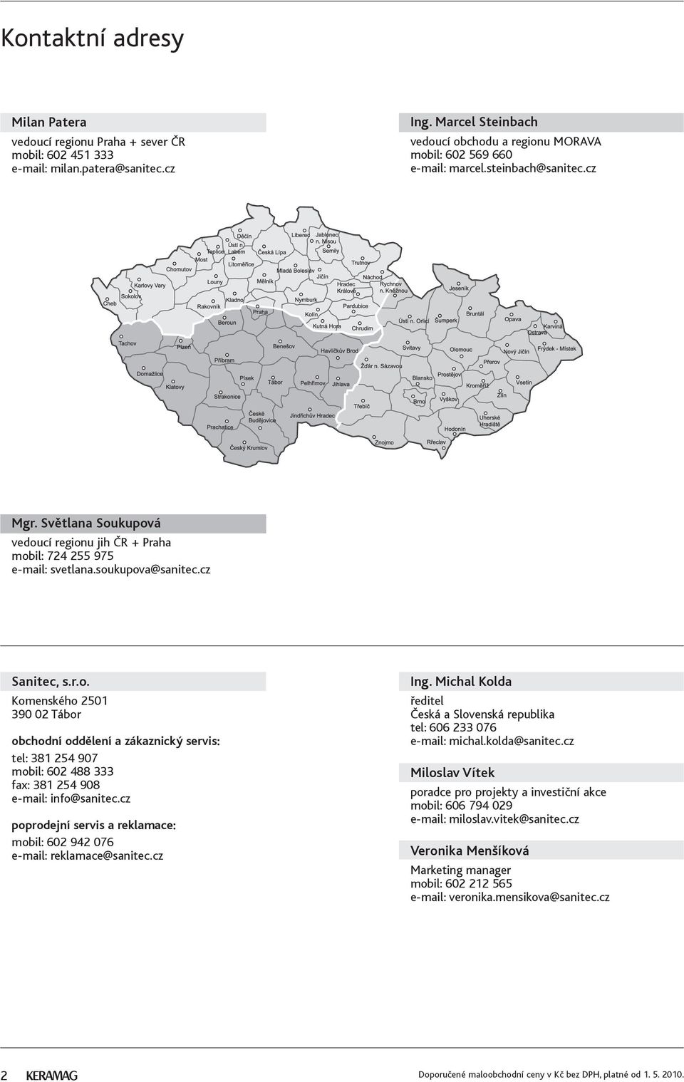 soukupova@sanitec.cz Sanitec, s.r.o. Komenského 2501 390 02 Tábor obchodní oddělení a zákaznický servis: tel: 381 254 907 mobil: 602 488 333 fax: 381 254 908 e-mail: info@sanitec.