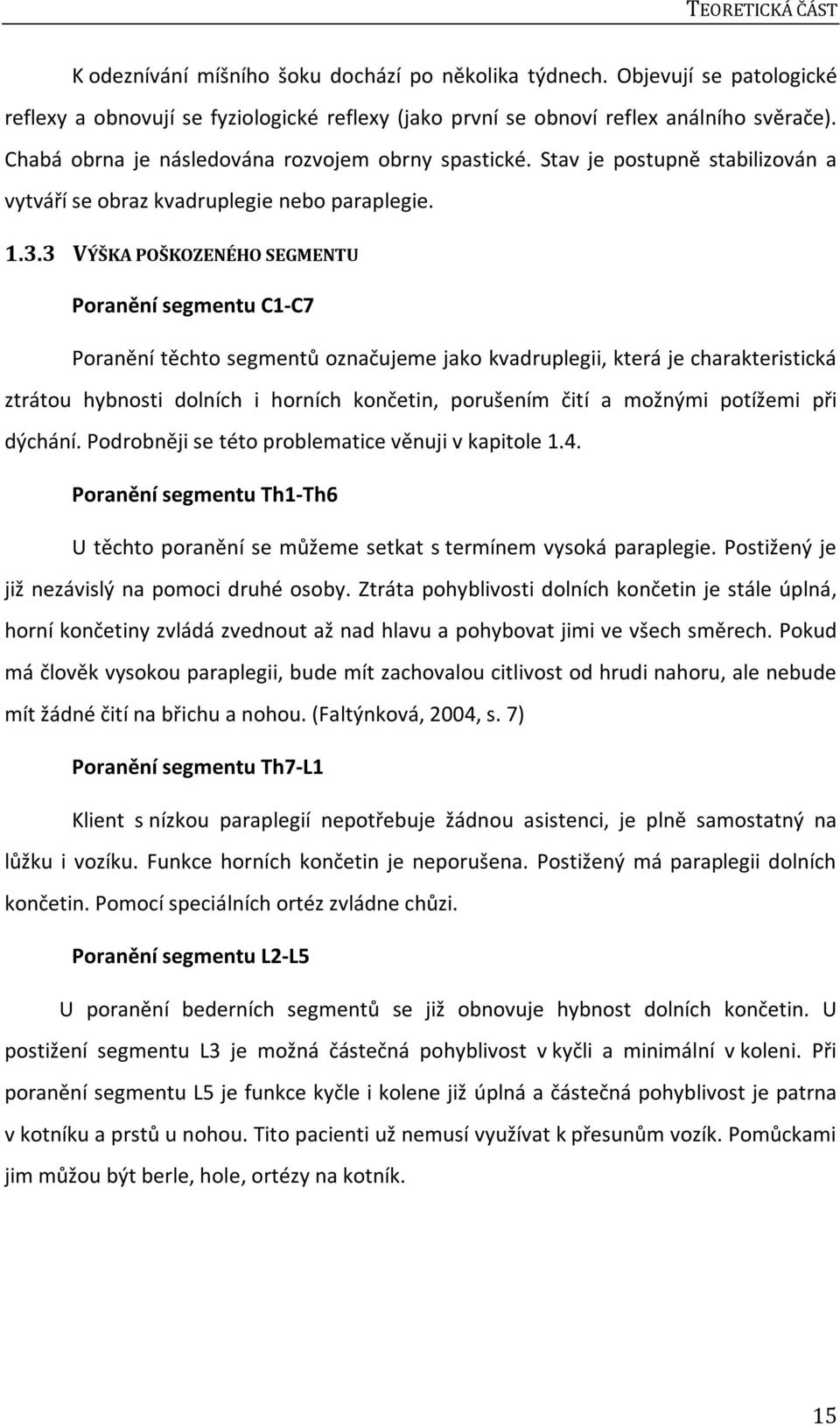 3 VÝŠKA POŠKOZENÉHO SEGMENTU Poranění segmentu C1-C7 Poranění těchto segmentů označujeme jako kvadruplegii, která je charakteristická ztrátou hybnosti dolních i horních končetin, porušením čití a