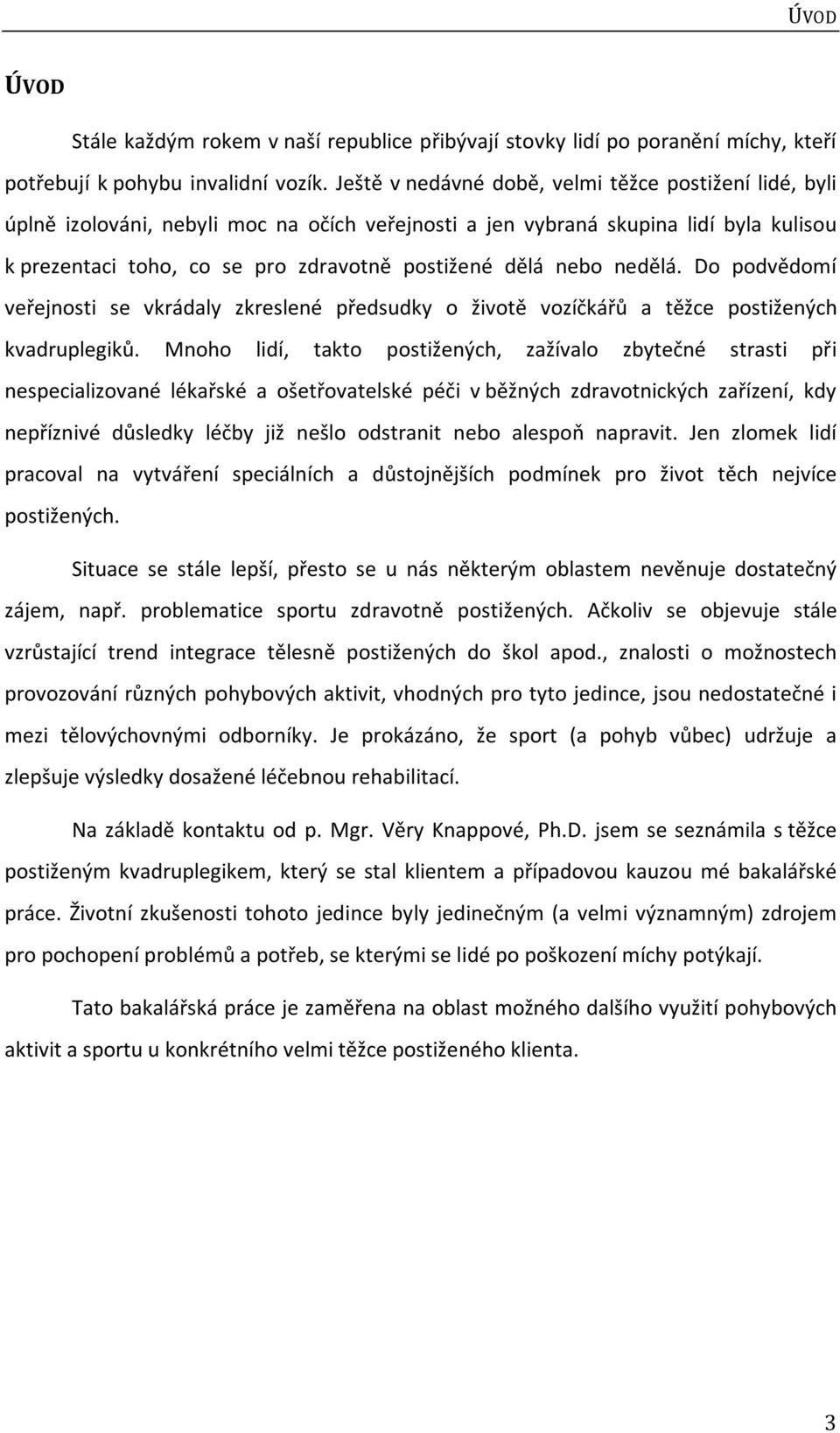 nebo nedělá. Do podvědomí veřejnosti se vkrádaly zkreslené předsudky o životě vozíčkářů a těžce postižených kvadruplegiků.