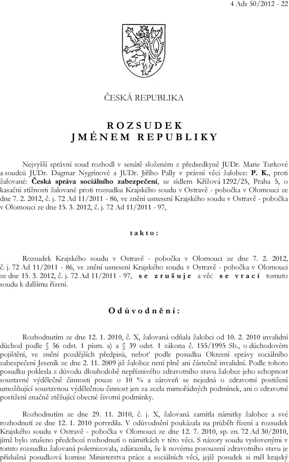 , proti žalované: Česká správa sociálního zabezpečení, se sídlem Křížová 1292/25, Praha 5, o kasační stížnosti žalované proti rozsudku Krajského soudu v Ostravě - pobočka v Olomouci ze dne 7. 2.