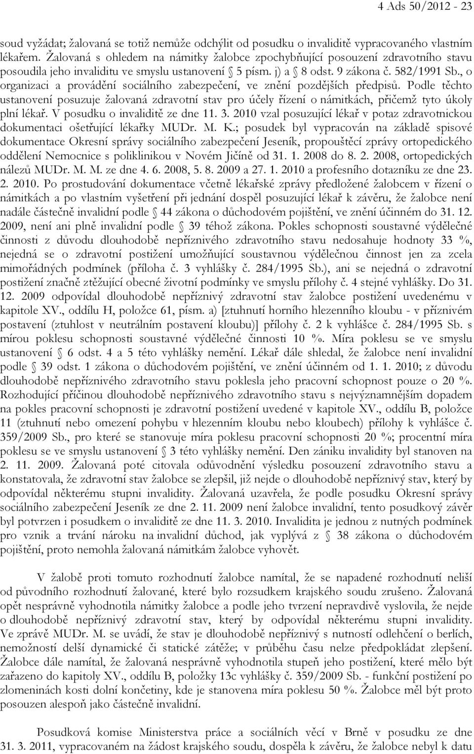 , o organizaci a provádění sociálního zabezpečení, ve znění pozdějších předpisů. Podle těchto ustanovení posuzuje žalovaná zdravotní stav pro účely řízení o námitkách, přičemž tyto úkoly plní lékař.