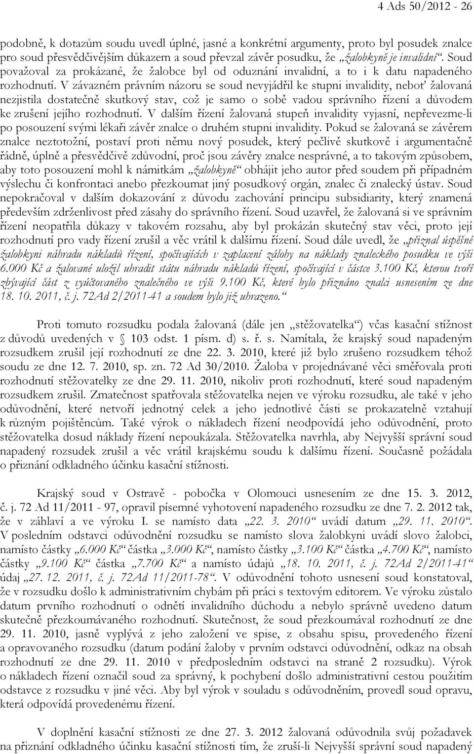 V závazném právním názoru se soud nevyjádřil ke stupni invalidity, neboť žalovaná nezjistila dostatečně skutkový stav, což je samo o sobě vadou správního řízení a důvodem ke zrušení jejího rozhodnutí.