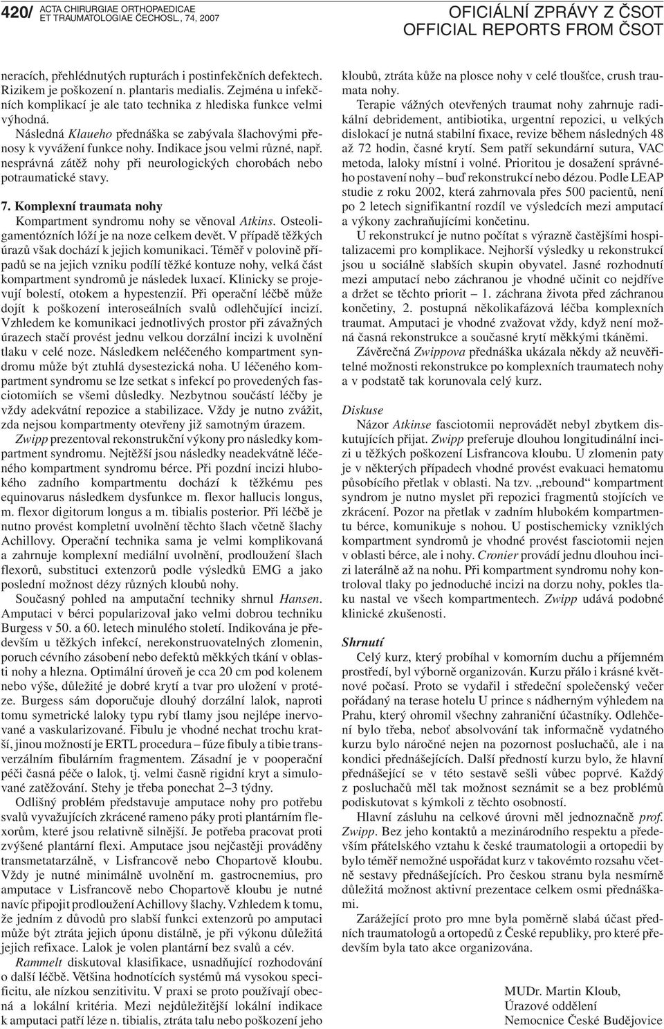 Komplexní traumata nohy Kompartment syndromu nohy se věnoval Atkins. Osteoligamentózních lóží je na noze celkem devět. V případě těžkých úrazů však dochází k jejich komunikaci.