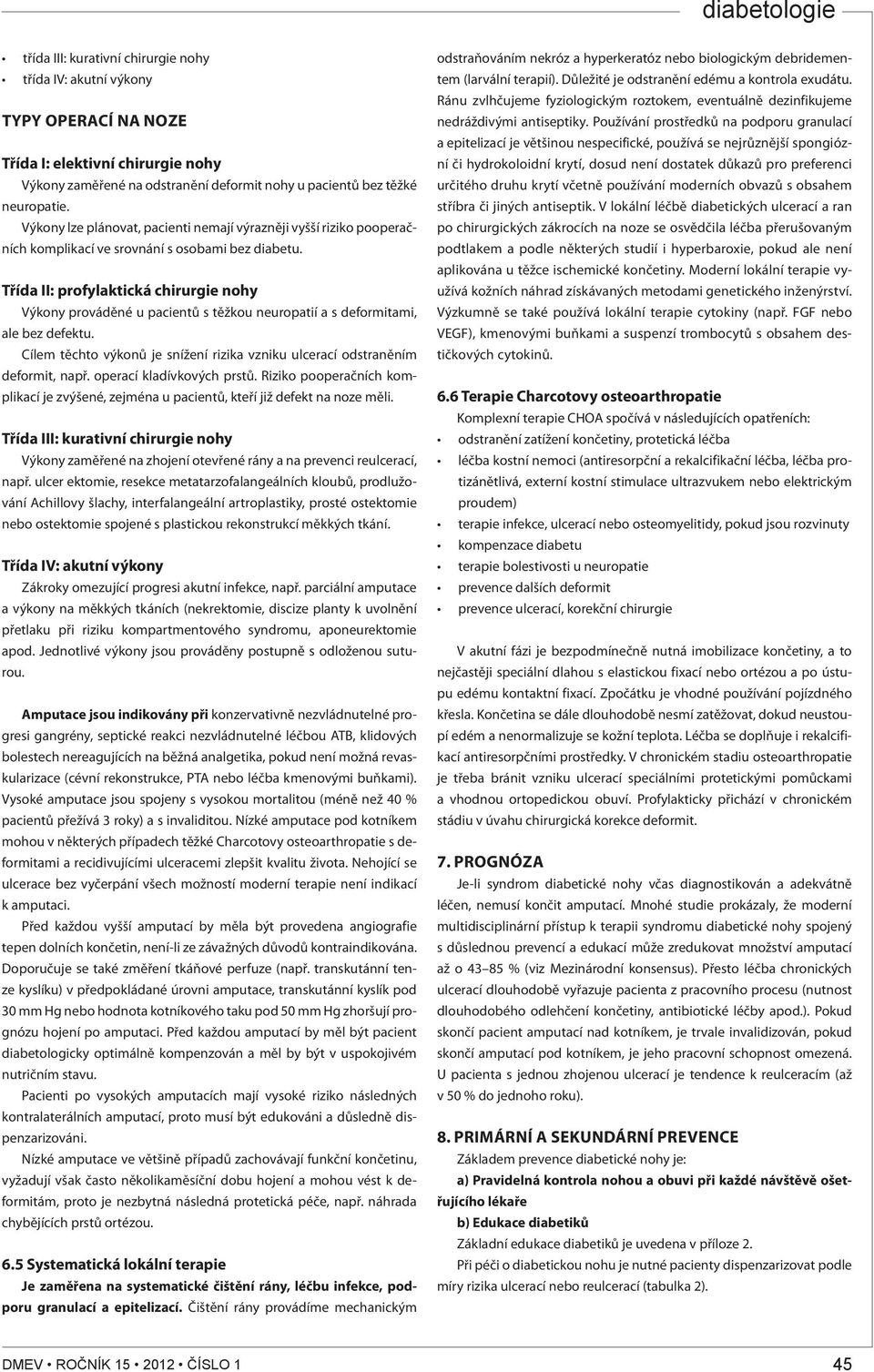 Třída II: profylaktická chirurgie nohy Výkony prováděné u pacientů s těžkou neuropatií a s deformitami, ale bez defektu.