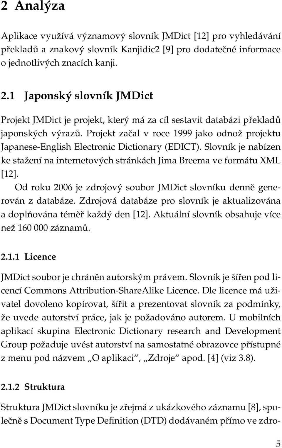 Projekt začal v roce 1999 jako odnož projektu Japanese-English Electronic Dictionary (EDICT). Slovník je nabízen ke stažení na internetových stránkách Jima Breema ve formátu XML [12].