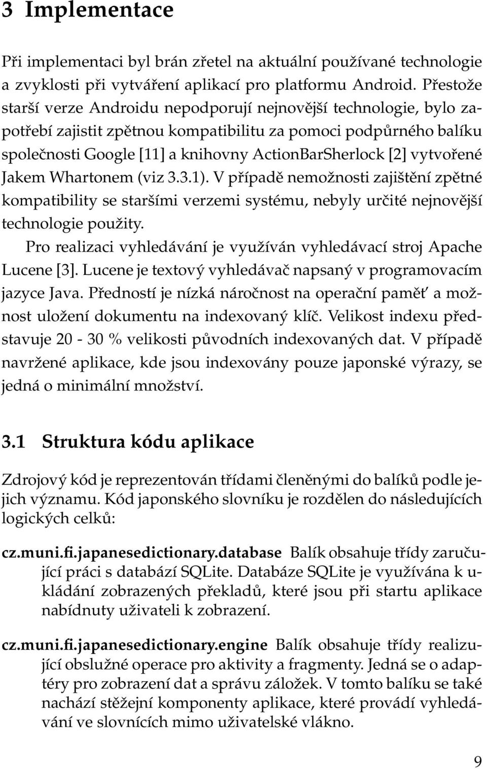 vytvořené Jakem Whartonem (viz 3.3.1). V případě nemožnosti zajištění zpětné kompatibility se staršími verzemi systému, nebyly určité nejnovější technologie použity.