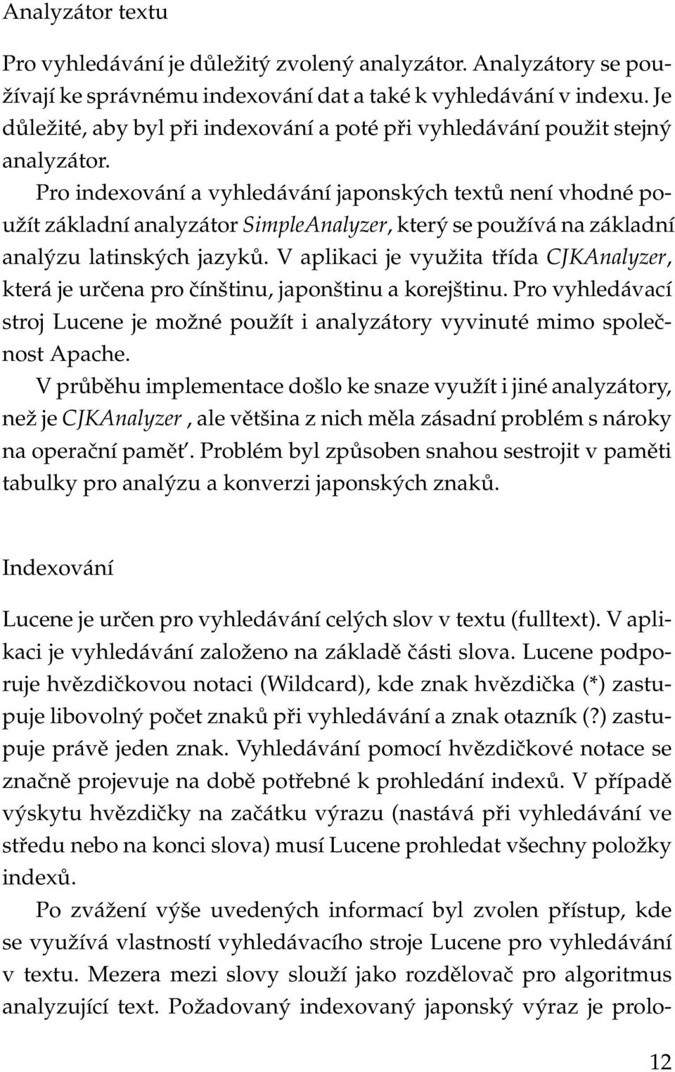 Pro indexování a vyhledávání japonských textů není vhodné použít základní analyzátor SimpleAnalyzer, který se používá na základní analýzu latinských jazyků.