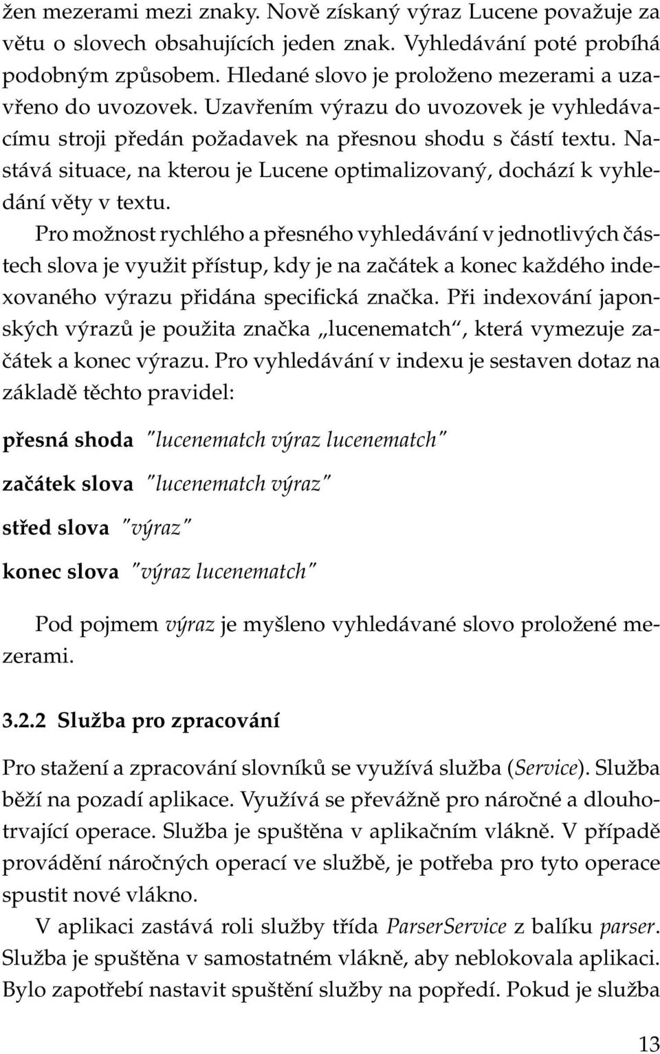 Nastává situace, na kterou je Lucene optimalizovaný, dochází k vyhledání věty v textu.