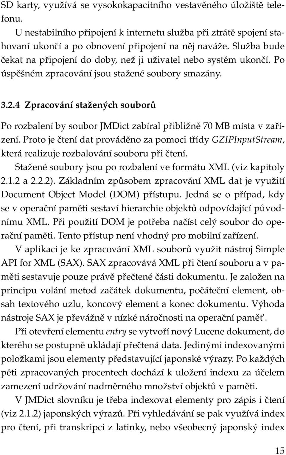4 Zpracování stažených souborů Po rozbalení by soubor JMDict zabíral přibližně 70 MB místa v zařízení.