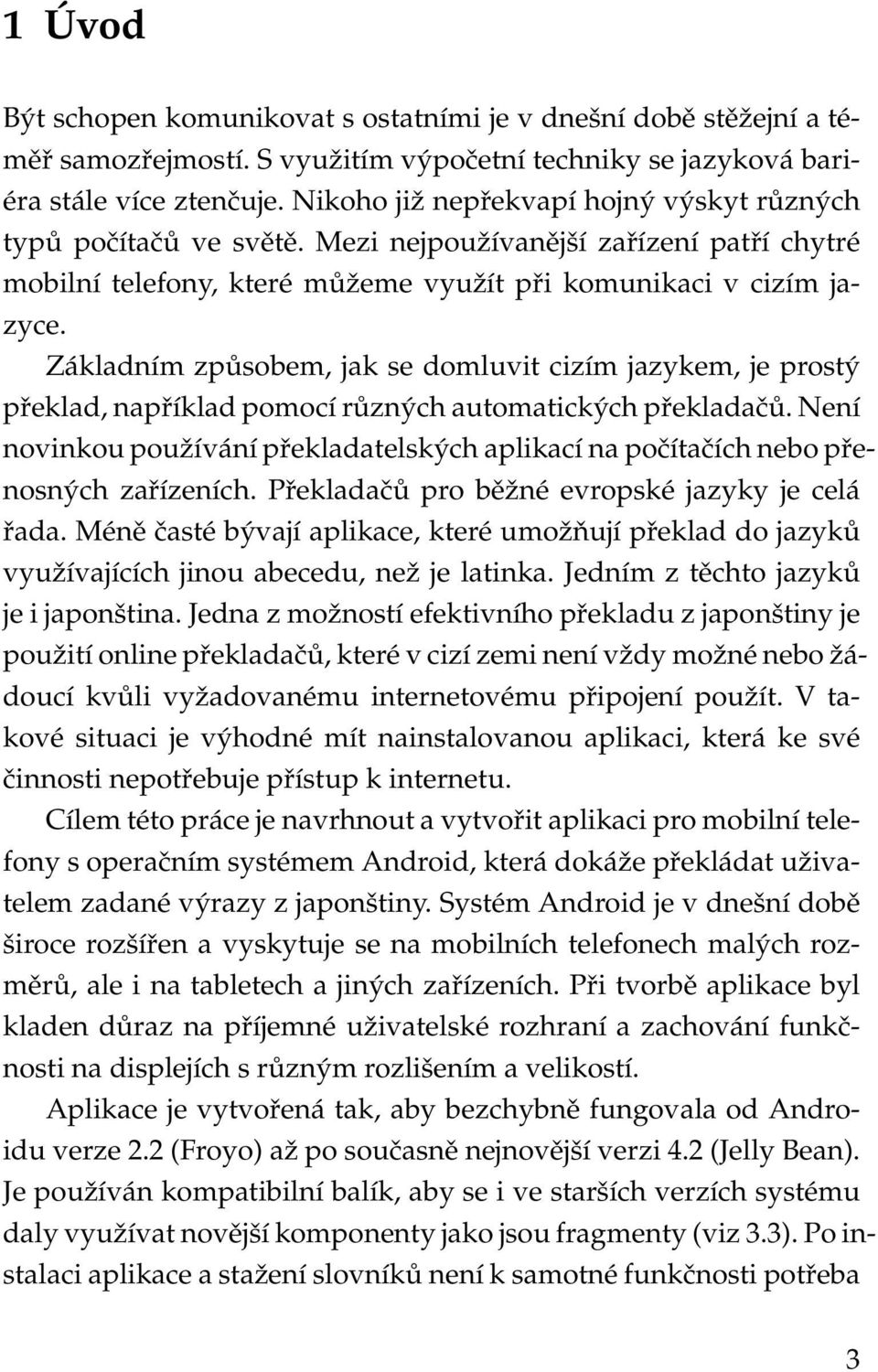 Základním způsobem, jak se domluvit cizím jazykem, je prostý překlad, například pomocí různých automatických překladačů.