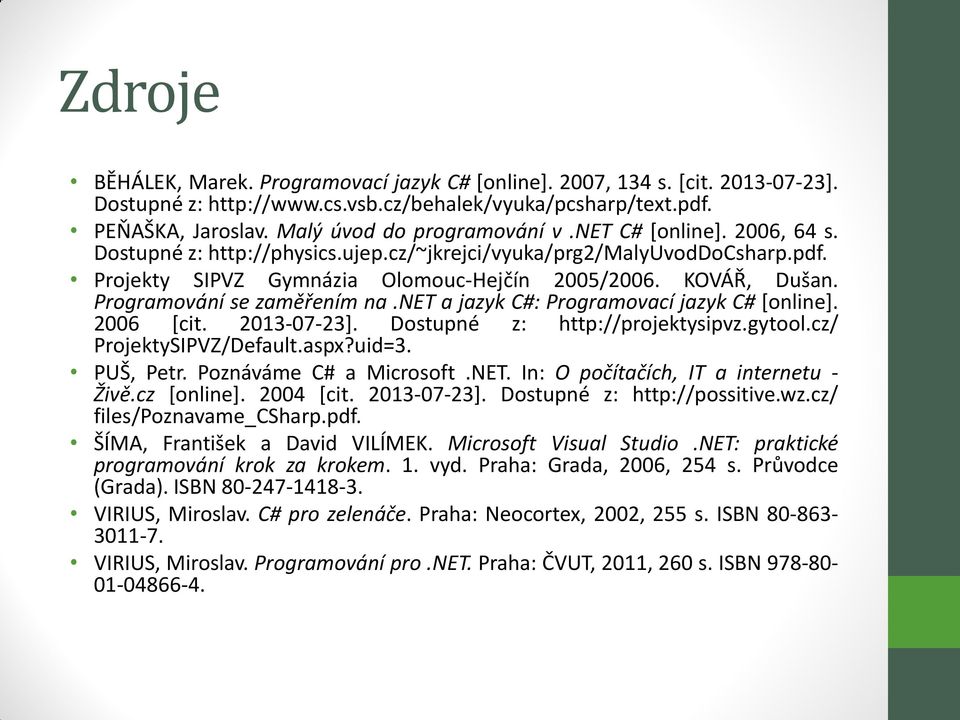 net a jazyk C#: Programovací jazyk C# [online]. 2006 [cit. 2013-07-23]. Dostupné z: http://projektysipvz.gytool.cz/ ProjektySIPVZ/Default.aspx?uid=3. PUŠ, Petr. Poznáváme C# a Microsoft.NET.