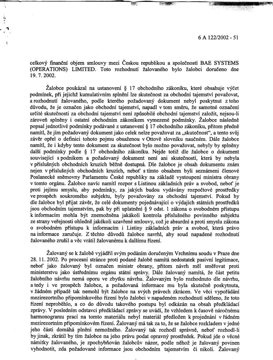 Žalobce poukázal na ustanovení 17 obchodního zákoníku, které obsahuje výèet podmínek, pøi jejichž kumulativním splnìní lze skuteènost za obchodní tajemství považovat, a rozhodnutí žalovaného, podle