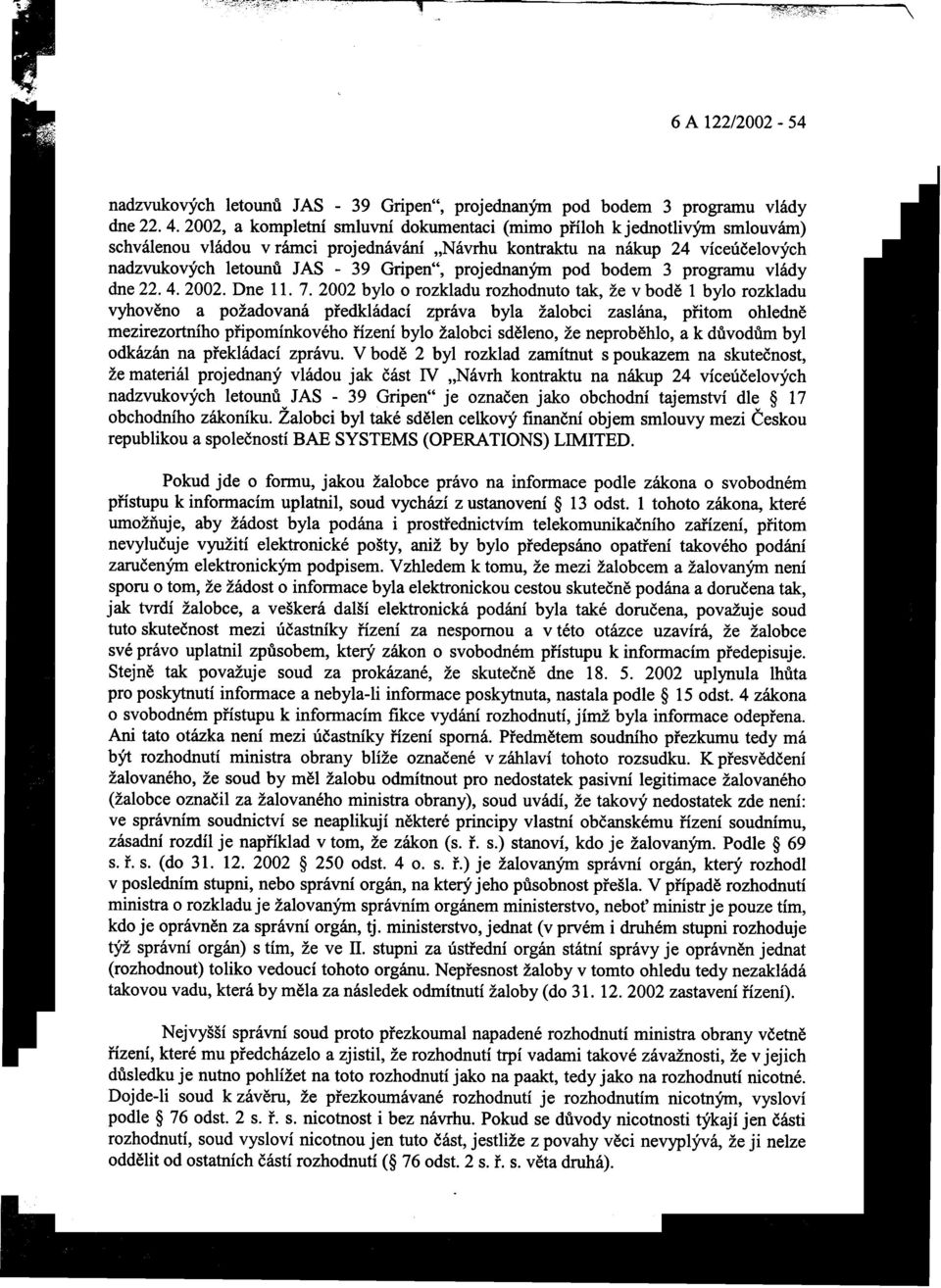 2002, a kompletní smluvní dokumentaci (mimo pøíloh kjednotlivým smlouvám) schválenou vládou v rámci projednávání "Návrhu kontraktu na nákup 24 víceúèelových nadzvukových letounù JAS - 39 Gripen",