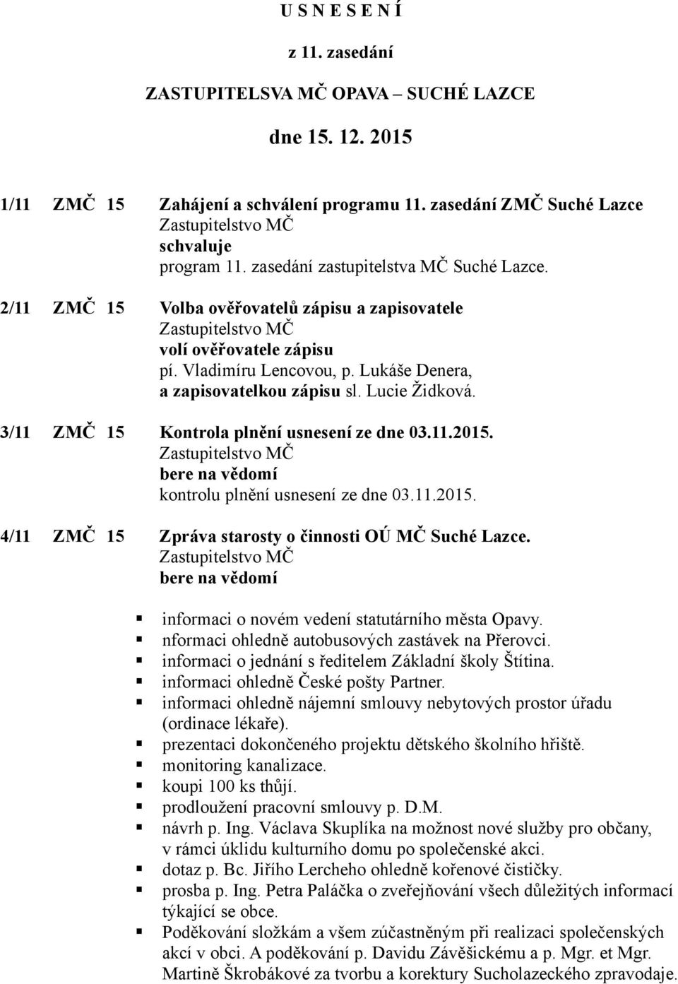 3/11 ZMČ 15 Kontrola plnění usnesení ze dne 03.11.2015. kontrolu plnění usnesení ze dne 03.11.2015. 4/11 ZMČ 15 Zpráva starosty o činnosti OÚ MČ Suché Lazce.