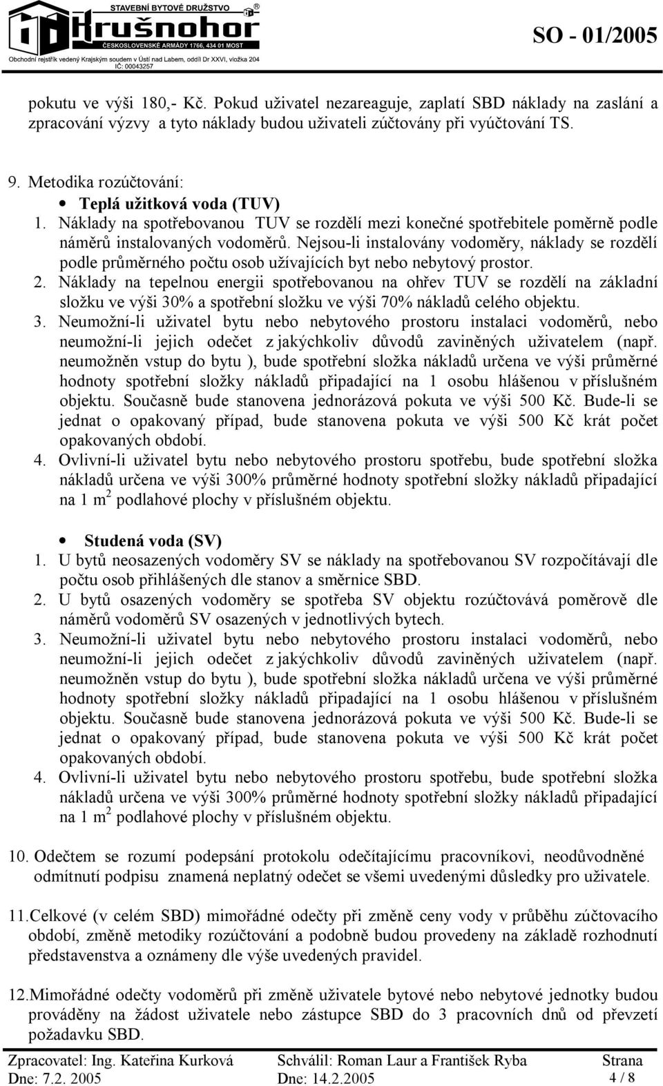 Nejsou-li instalovány vodoměry, náklady se rozdělí podle průměrného počtu osob užívajících byt nebo nebytový prostor. 2.