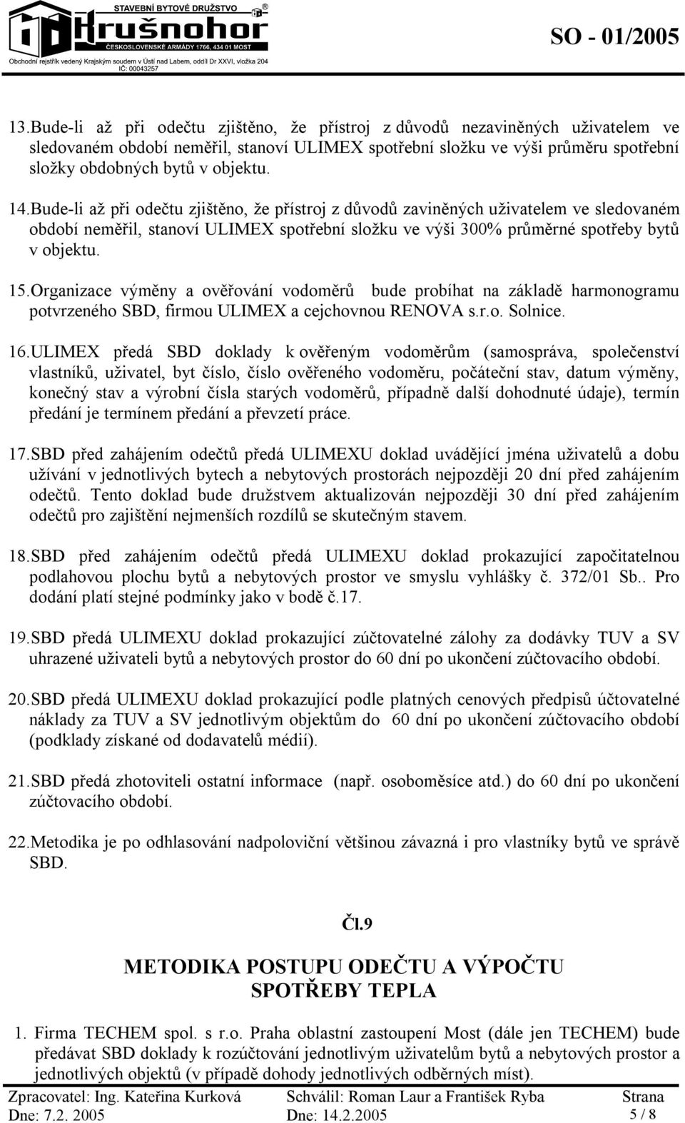 Organizace výměny a ověřování vodoměrů bude probíhat na základě harmonogramu potvrzeného SBD, firmou ULIMEX a cejchovnou RENOVA s.r.o. Solnice. 16.