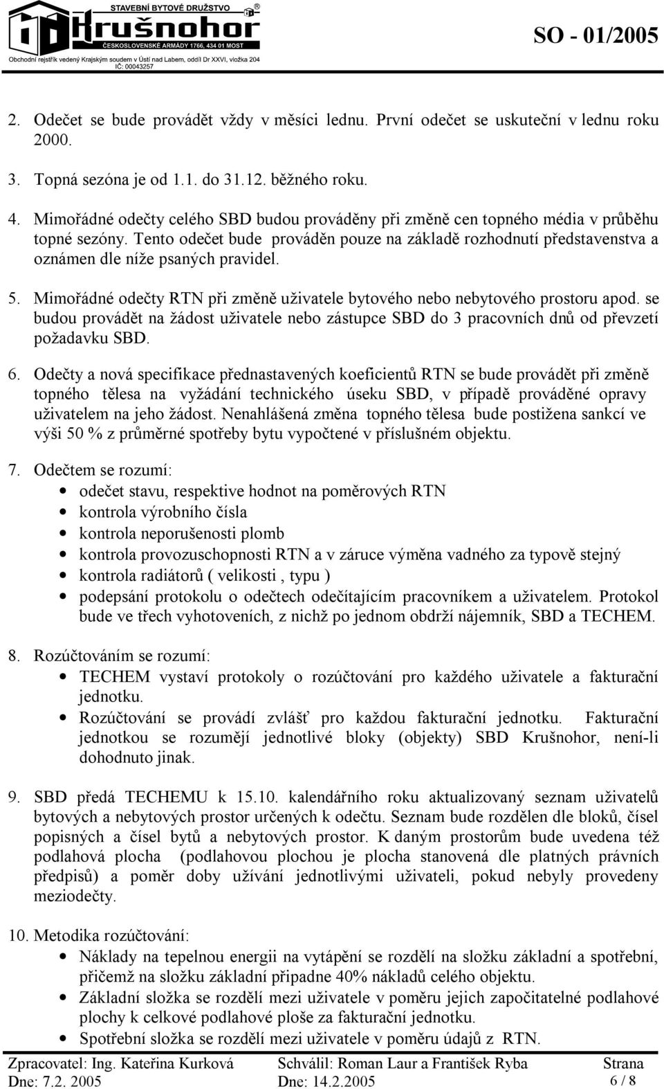 Tento odečet bude prováděn pouze na základě rozhodnutí představenstva a oznámen dle níže psaných pravidel. 5. Mimořádné odečty RTN při změně uživatele bytového nebo nebytového prostoru apod.