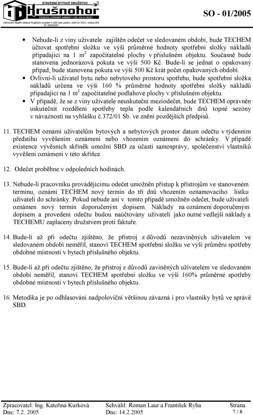 Ovlivní-li uživatel bytu nebo nebytového prostoru spotřebu, bude spotřební složka nákladů určena ve výši 160 % průměrné hodnoty spotřební složky nákladů připadající na 1 m 2 započitatelné podlahové