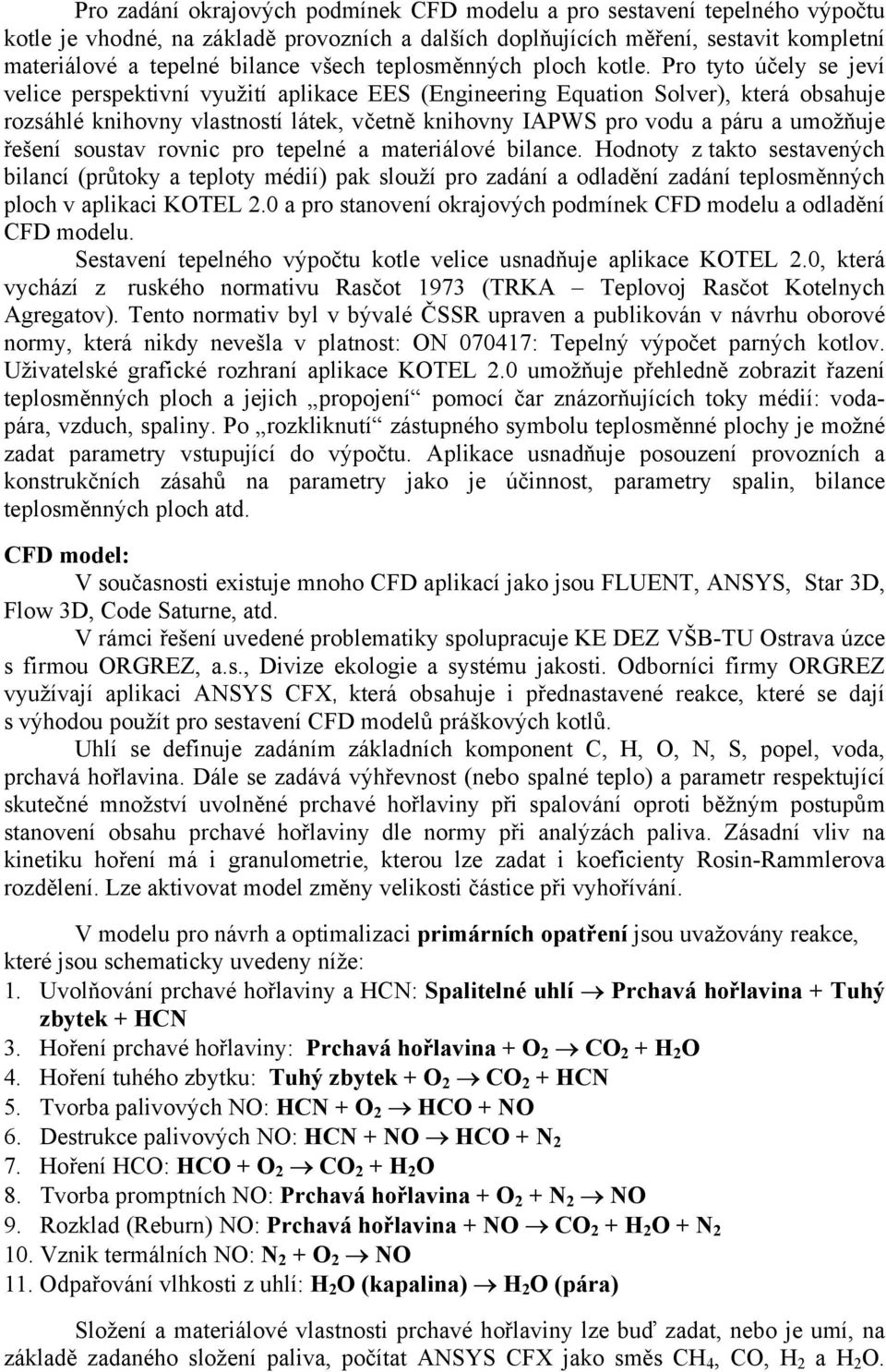 Pro tyto účely se jeví velice perspektivní využití aplikace EES (Engineering Equation Solver), která obsahuje rozsáhlé knihovny vlastností látek, včetně knihovny IAPWS pro vodu a páru a umožňuje