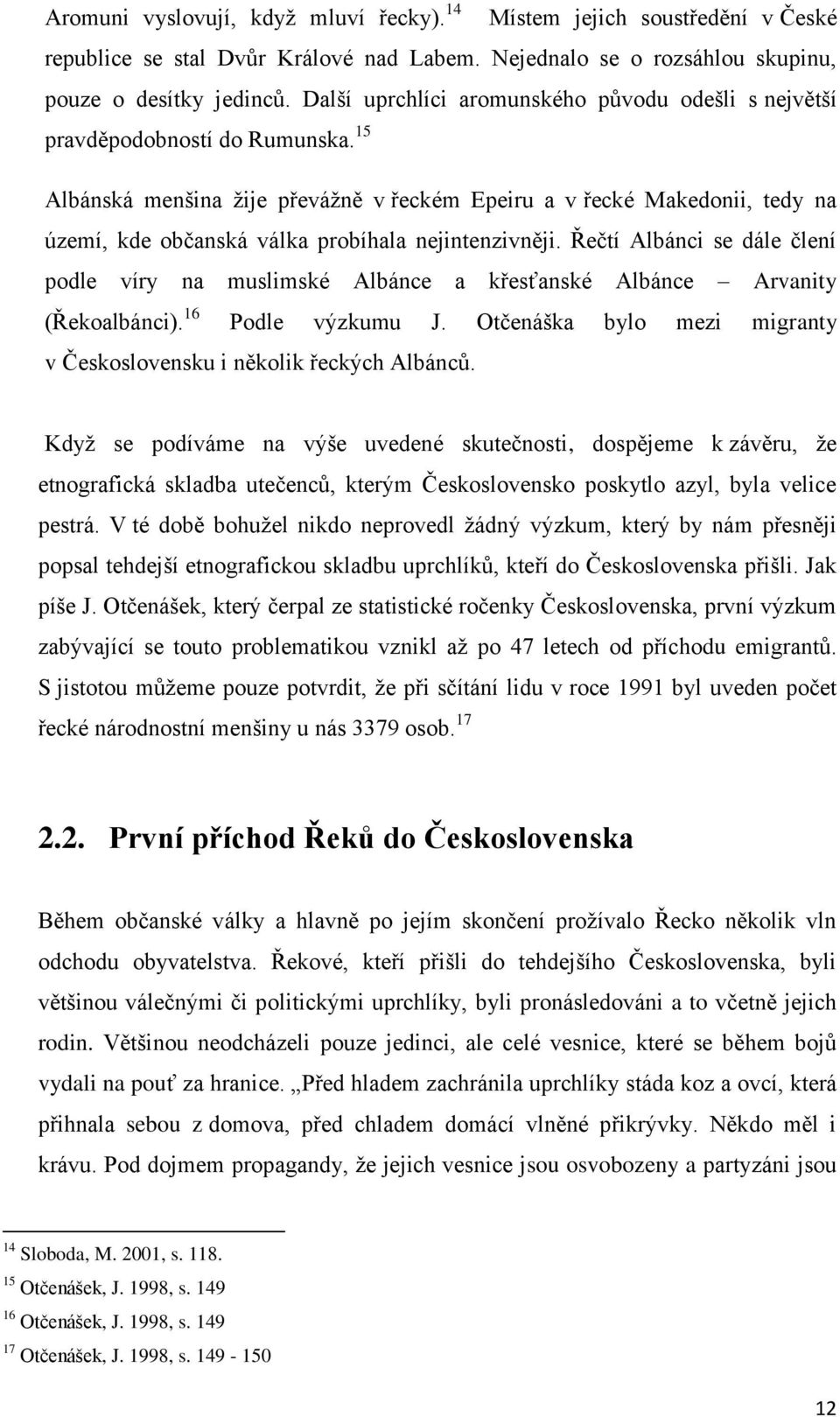 15 Albánská menšina žije převážně v řeckém Epeiru a v řecké Makedonii, tedy na území, kde občanská válka probíhala nejintenzivněji.