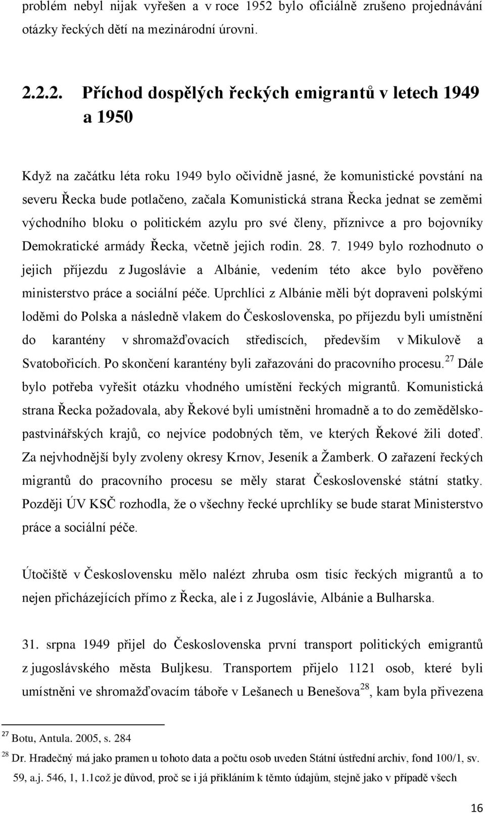 2.2. Příchod dospělých řeckých emigrantů v letech 1949 a 1950 Když na začátku léta roku 1949 bylo očividně jasné, že komunistické povstání na severu Řecka bude potlačeno, začala Komunistická strana