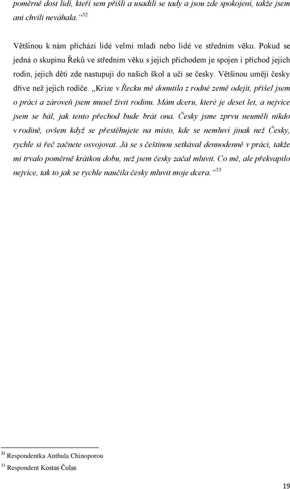 Většinou umějí česky dříve než jejich rodiče. Krize v Řecku mě donutila z rodné země odejít, přišel jsem o práci a zároveň jsem musel živit rodinu.