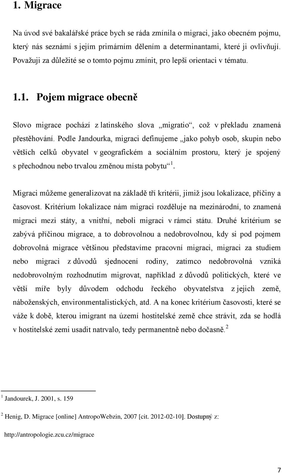 Podle Jandourka, migraci definujeme jako pohyb osob, skupin nebo větších celků obyvatel v geografickém a sociálním prostoru, který je spojený s přechodnou nebo trvalou změnou místa pobytu 1.