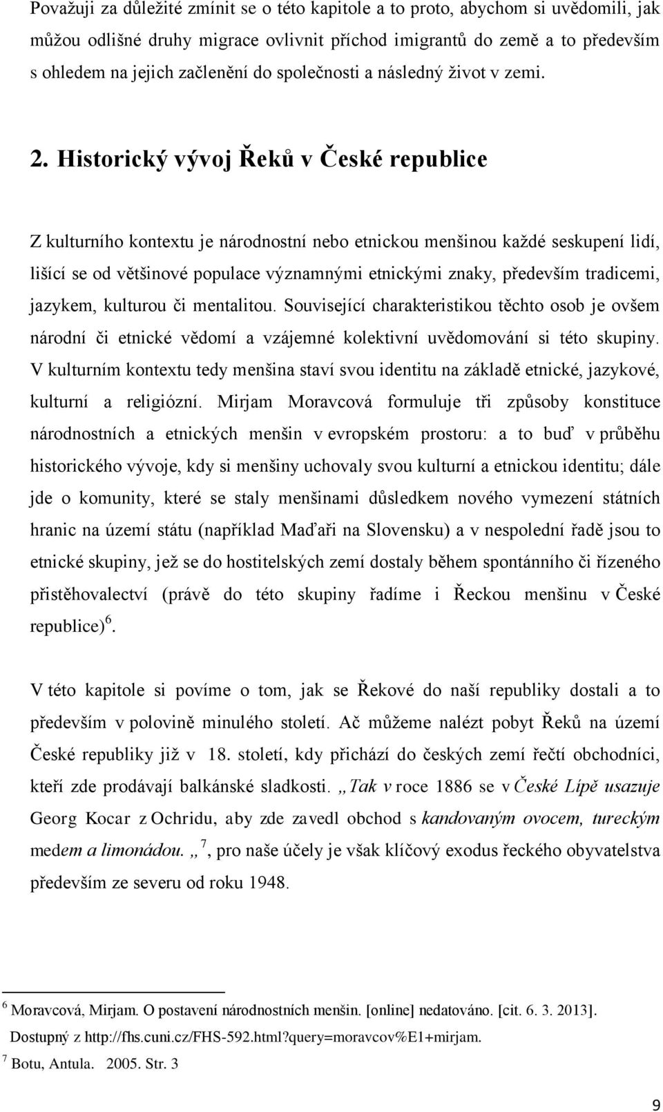 Historický vývoj Řeků v České republice Z kulturního kontextu je národnostní nebo etnickou menšinou každé seskupení lidí, lišící se od většinové populace významnými etnickými znaky, především