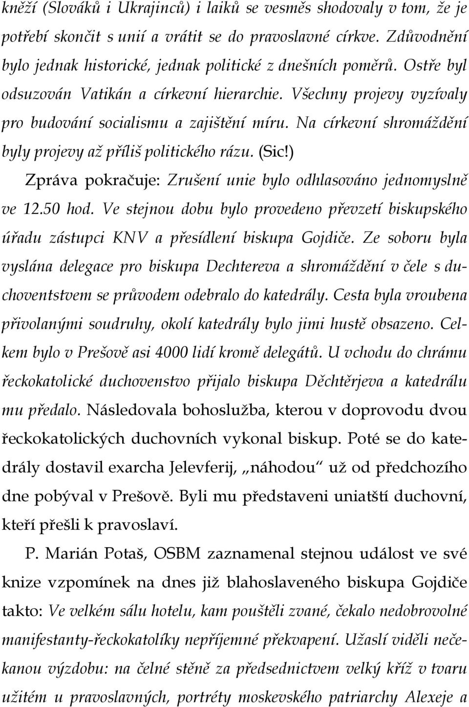 ) Zpráva pokračuje: Zrušení unie bylo odhlasováno jednomyslně ve 12.50 hod. Ve stejnou dobu bylo provedeno převzetí biskupského úřadu zástupci KNV a přesídlení biskupa Gojdiče.