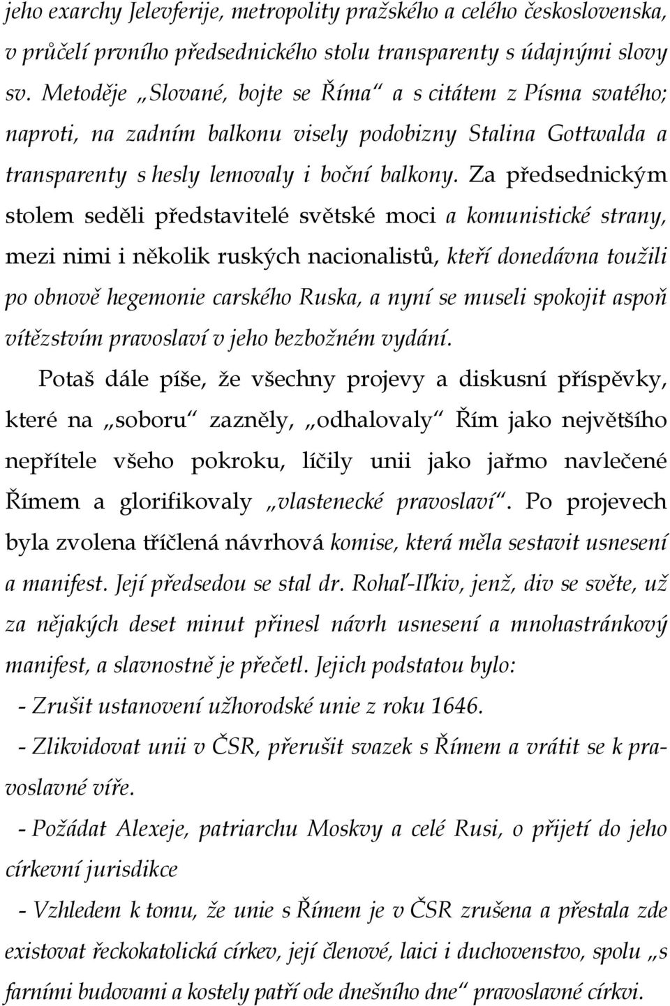 Za předsednickým stolem seděli představitelé světské moci a komunistické strany, mezi nimi i několik ruských nacionalistů, kteří donedávna toužili po obnově hegemonie carského Ruska, a nyní se museli