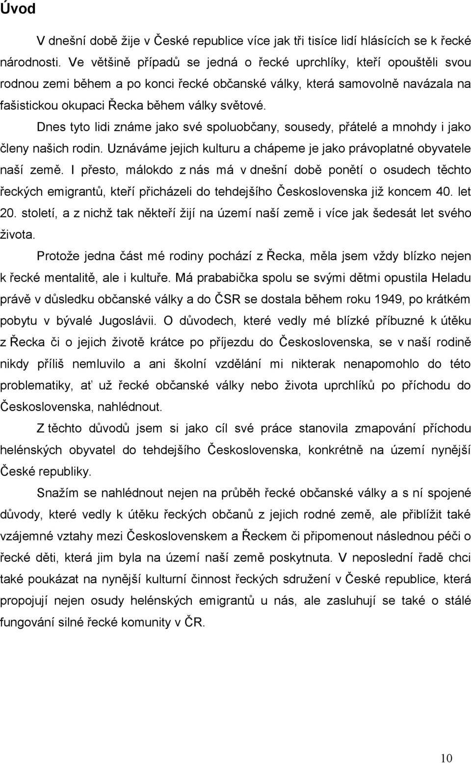 Dnes tyto lidi známe jako své spoluobčany, sousedy, přátelé a mnohdy i jako členy našich rodin. Uznáváme jejich kulturu a chápeme je jako právoplatné obyvatele naší země.