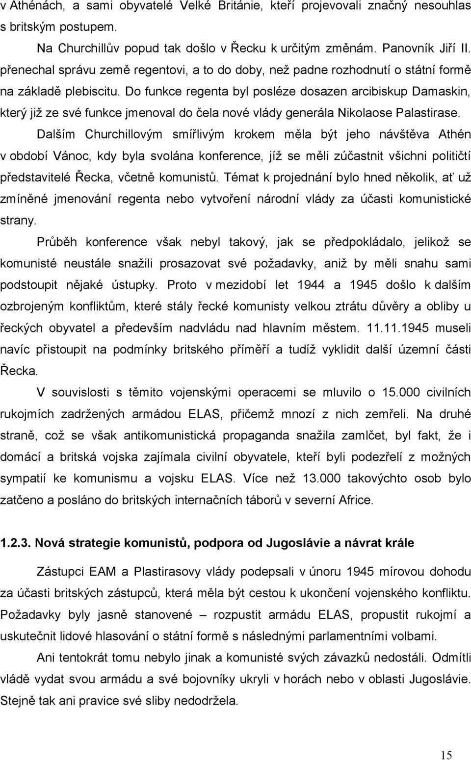 Do funkce regenta byl posléze dosazen arcibiskup Damaskin, který již ze své funkce jmenoval do čela nové vlády generála Nikolaose Palastirase.