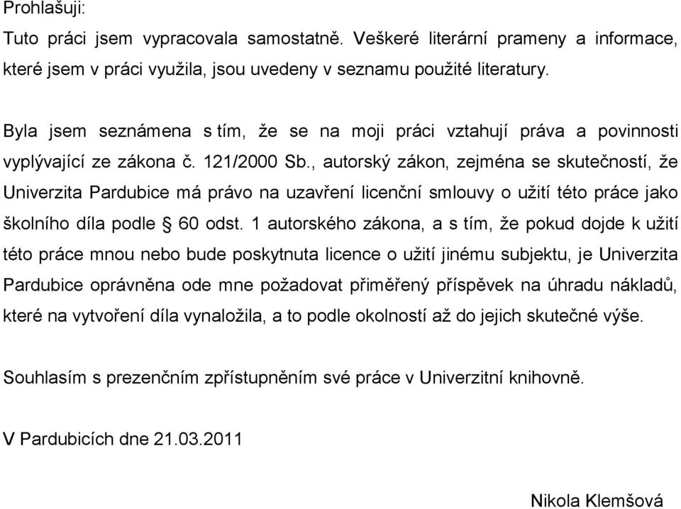 , autorský zákon, zejména se skutečností, že Univerzita Pardubice má právo na uzavření licenční smlouvy o užití této práce jako školního díla podle 60 odst.