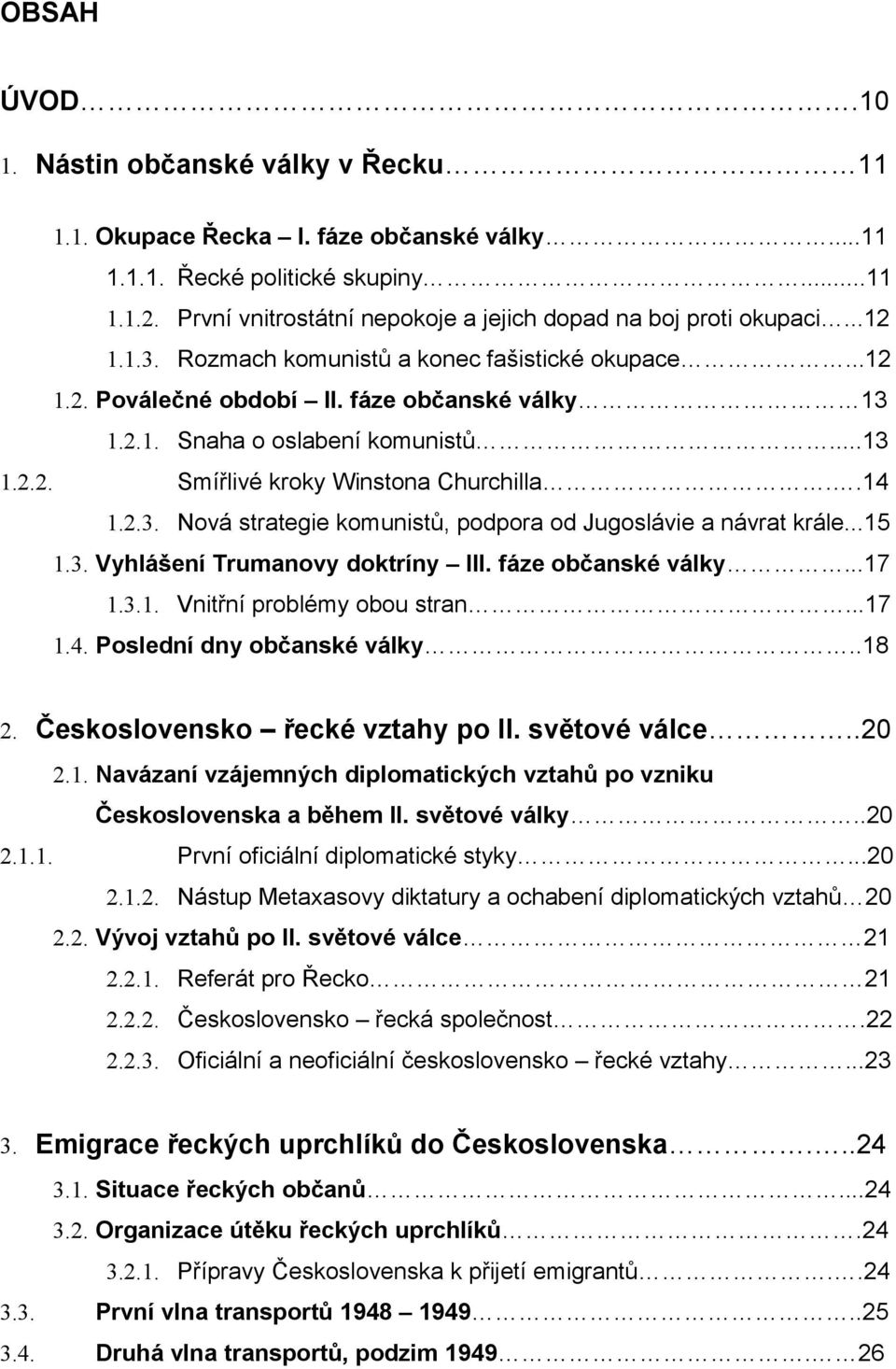 ..13 Smířlivé kroky Winstona Churchilla..14 1.2.2. 1.2.3. Nová strategie komunistů, podpora od Jugoslávie a návrat krále...15 1.3. Vyhlášení Trumanovy doktríny III. fáze občanské války...17 1.3.1. Vnitřní problémy obou stran.