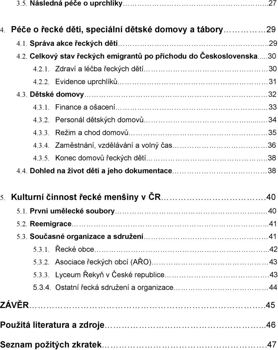 3.5. Konec domovů řeckých dětí..38 4.4. Dohled na život dětí a jeho dokumentace 38 5. Kulturní činnost řecké menšiny v ČR.40 5.1. První umělecké soubory... 40 5.2. Reemigrace...41 5.3. Současné organizace a sdružení 41 5.