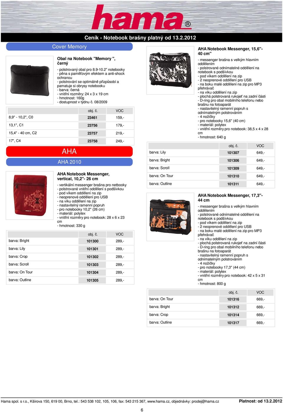 08/2009 AHA AHA 2010 23461 159,- 23756 179,- 23757 219,- 23758 249,- AHA Notebook Messenger, vertical, 10,2"- 26 - vertikální messenger brašna pro netbooky - polstrované vnitřní oddělení s podšívkou