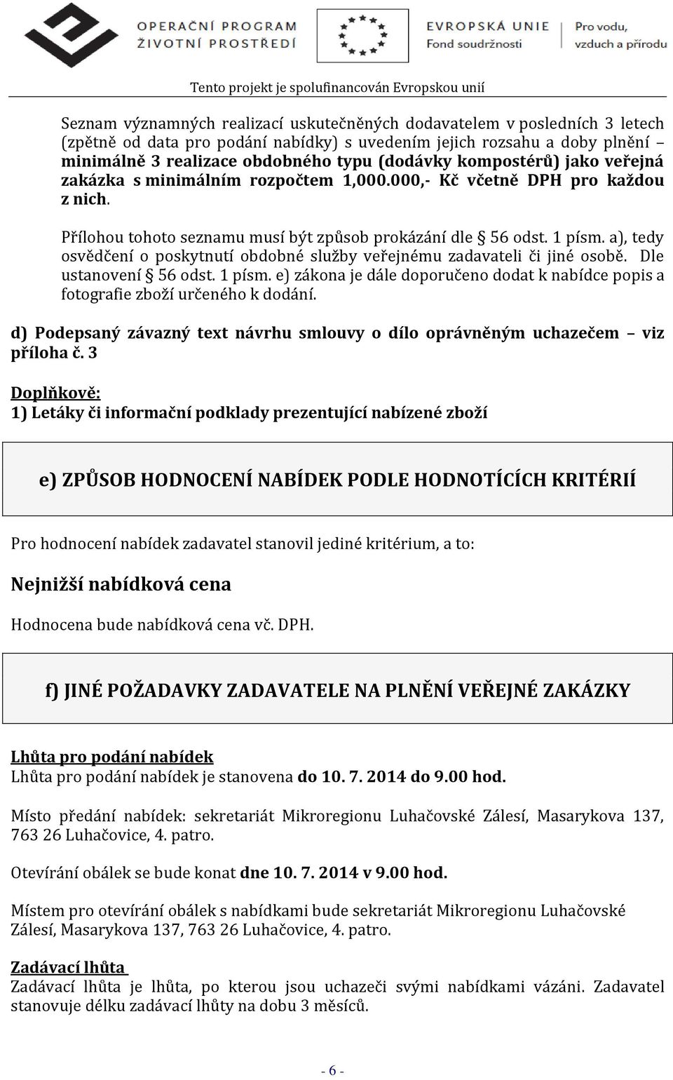 a), tedy osvědčení o poskytnutí obdobné služby veřejnému zadavateli či jiné osobě. Dle ustanovení 56 odst. 1 písm.