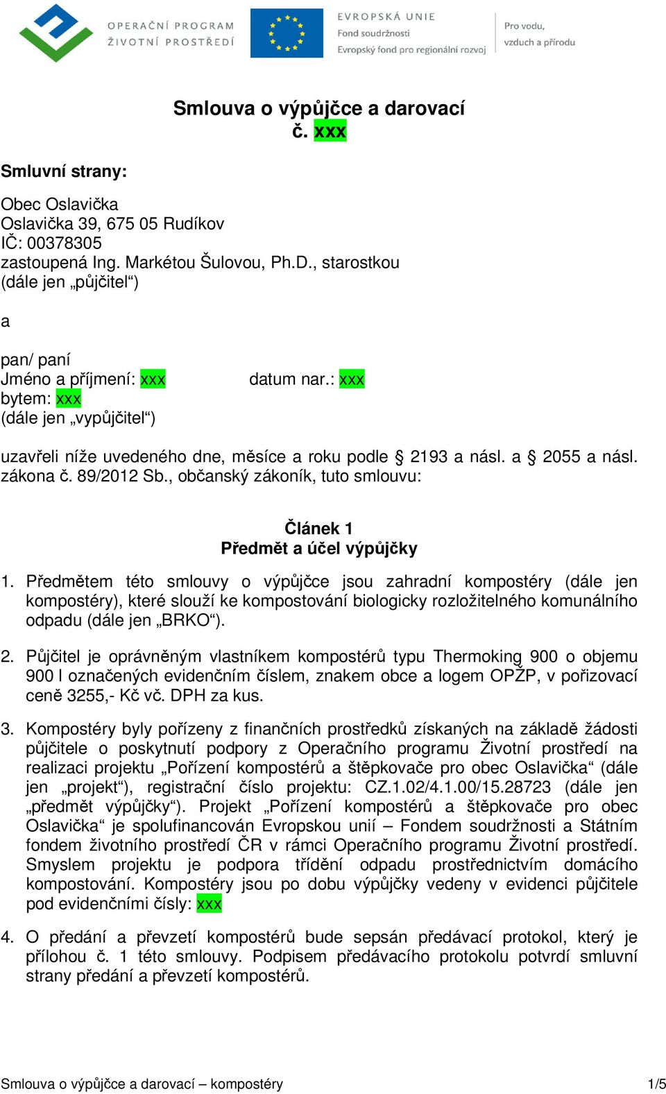 zákona č. 89/2012 Sb., občanský zákoník, tuto smlouvu: Článek 1 Předmět a účel výpůjčky 1.