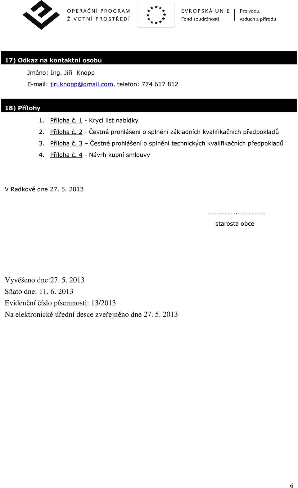 Příloha č. 4 - Návrh kupní smlouvy V Radkově dne 27. 5. 2013. starosta obce Vyvěšeno dne:27. 5. 2013 Sňato dne: 11. 6.