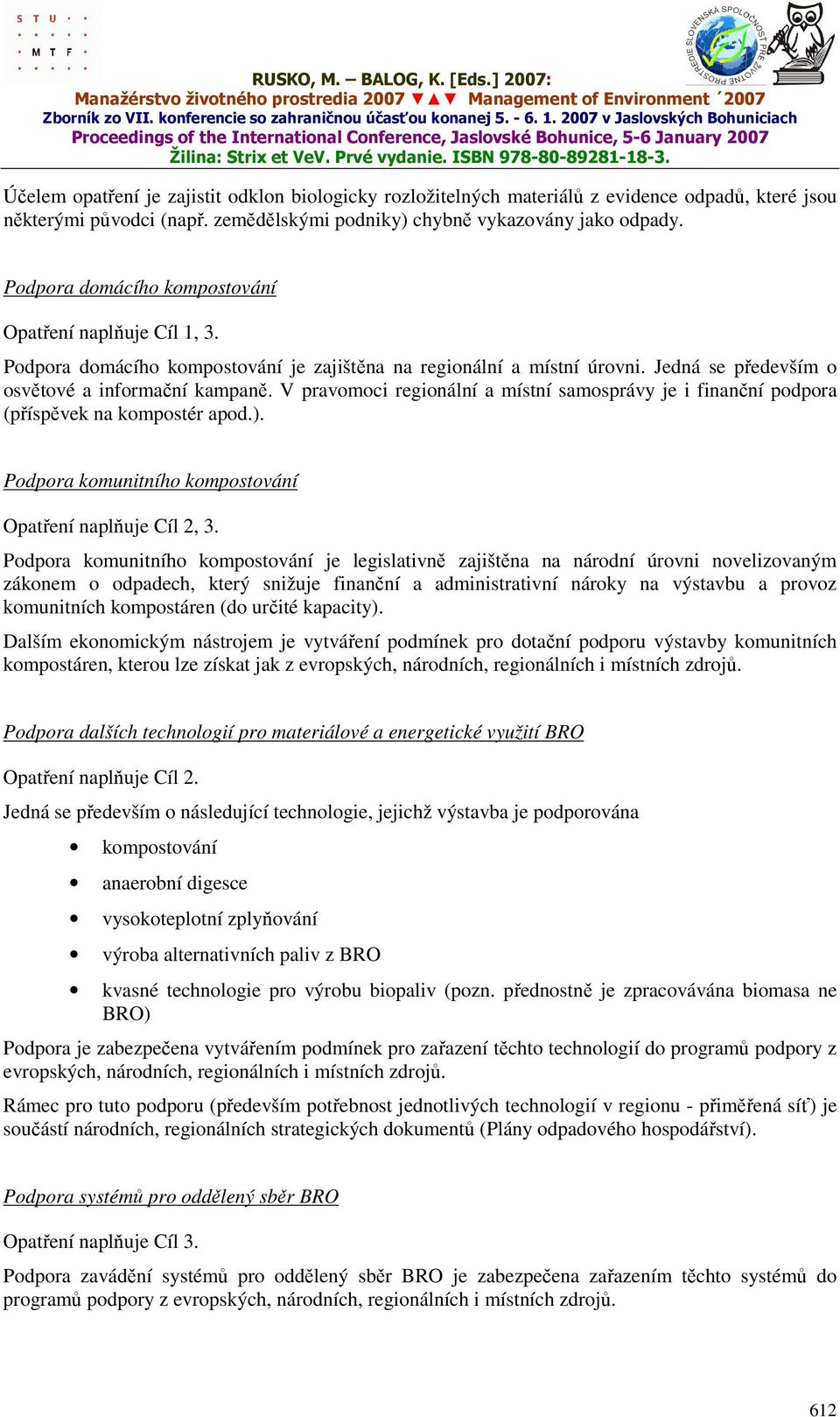 V pravomoci regionální a místní samosprávy je i finanční podpora (příspěvek na kompostér apod.). Podpora komunitního kompostování Opatření naplňuje Cíl 2, 3.