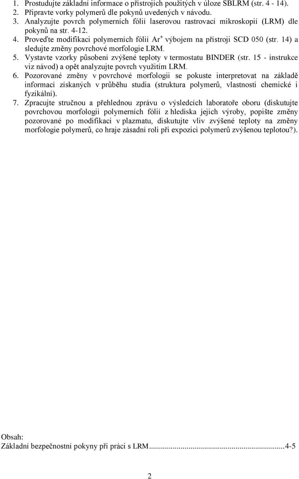 14) a sledujte změny povrchové morfologie LRM. 5. Vystavte vzorky působení zvýšené teploty v termostatu BINDER (str. 15 - instrukce viz návod) a opět analyzujte povrch využitím LRM. 6.