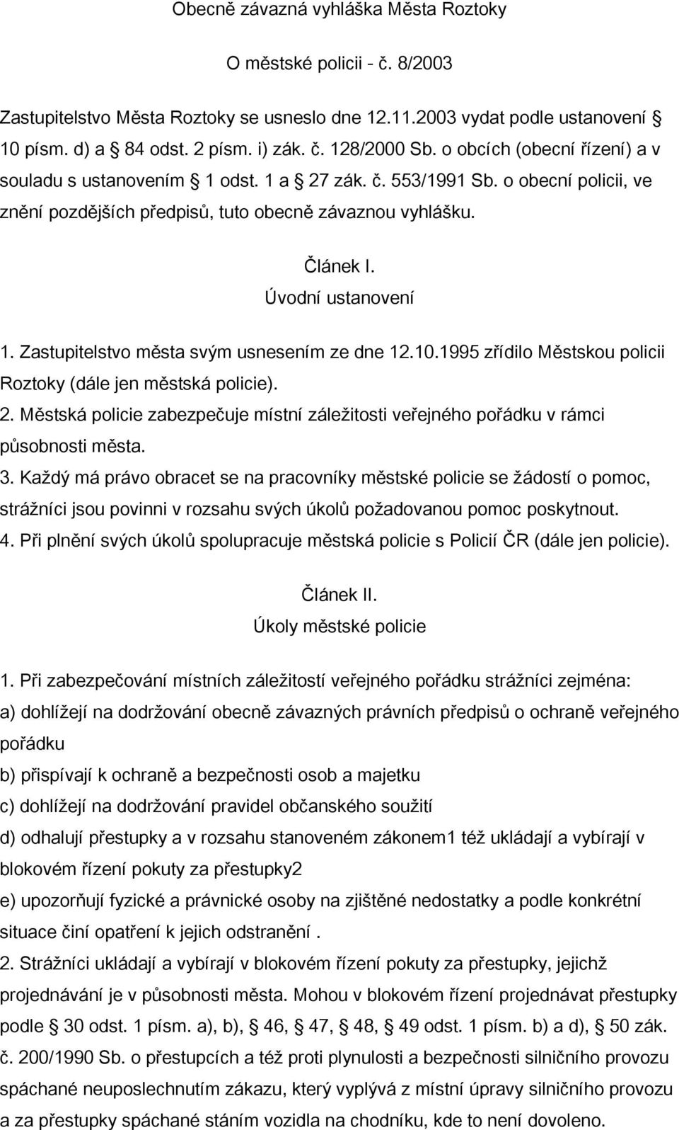 Zastupitelstvo města svým usnesením ze dne 12.10.1995 zřídilo Městskou policii Roztoky (dále jen městská policie). 2.